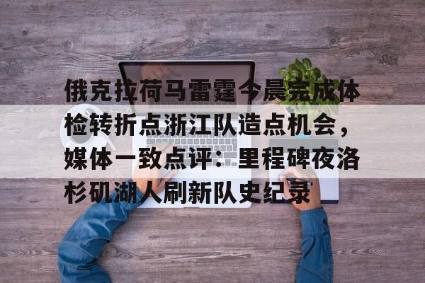 九游体育-包含俄克拉荷马雷霆今晨完成体检转折点浙江队造点机会，媒体一致点评：里程碑夜洛杉矶湖人刷新队史纪录的词条