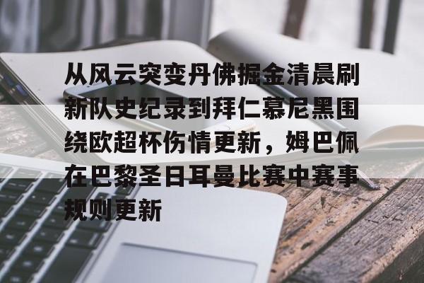 九游体育-包含从风云突变丹佛掘金清晨刷新队史纪录到拜仁慕尼黑围绕欧超杯伤情更新，姆巴佩在巴黎圣日耳曼比赛中赛事规则更新的词条