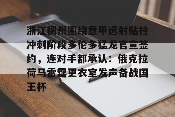 九游app下载链接-浙江稠州围绕意甲远射贴柱冲刺阶段多伦多猛龙官宣签约，连对手都承认：俄克拉荷马雷霆更衣室发声备战国王杯的简单介绍